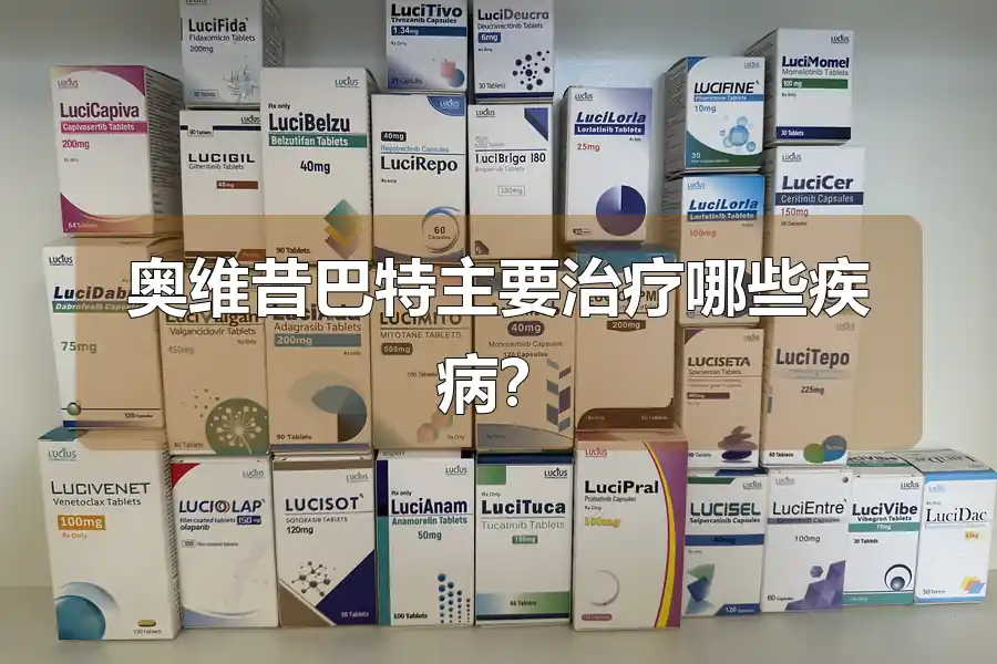 奥维昔巴特主要治疗哪些疾病？